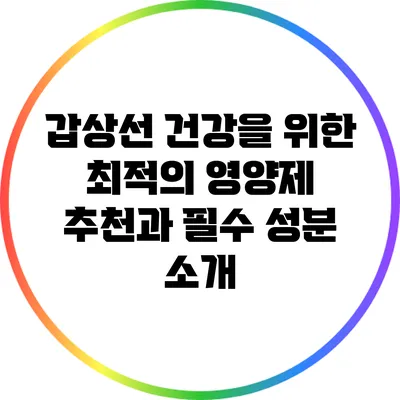 갑상선 건강을 위한 최적의 영양제 추천과 필수 성분 소개