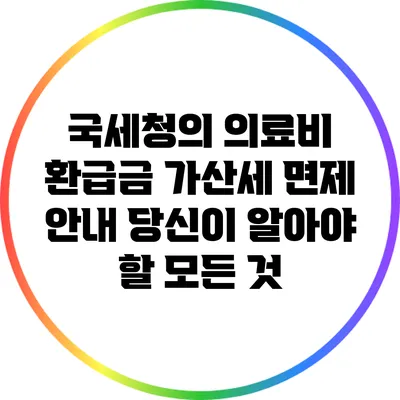 국세청의 의료비 환급금 가산세 면제 안내: 당신이 알아야 할 모든 것