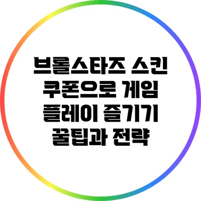 브롤스타즈 스킨 쿠폰으로 게임 플레이 즐기기: 꿀팁과 전략