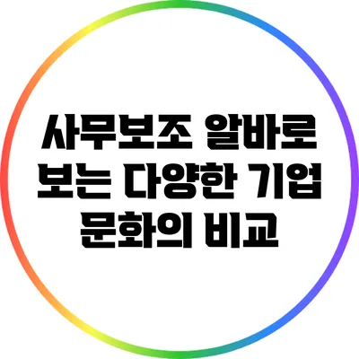 사무보조 알바로 보는 다양한 기업 문화의 비교