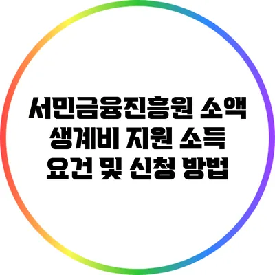 서민금융진흥원 소액 생계비 지원: 소득 요건 및 신청 방법