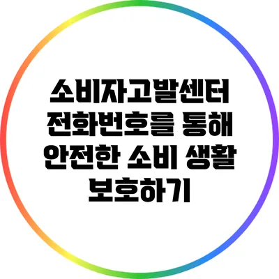 소비자고발센터 전화번호를 통해 안전한 소비 생활 보호하기