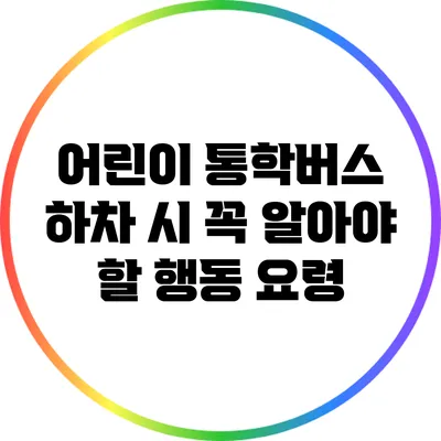 어린이 통학버스 하차 시 꼭 알아야 할 행동 요령