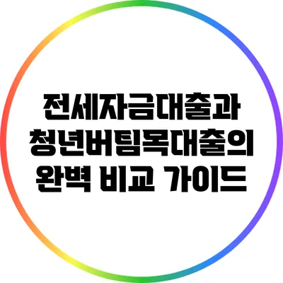 전세자금대출과 청년버팀목대출의 완벽 비교 가이드