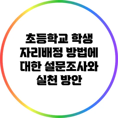 초등학교 학생 자리배정 방법에 대한 설문조사와 실천 방안