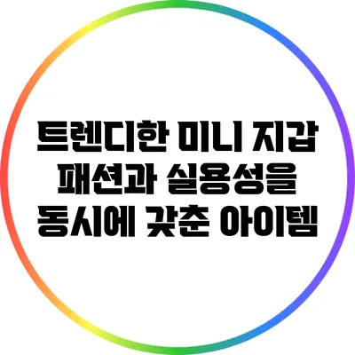 트렌디한 미니 지갑: 패션과 실용성을 동시에 갖춘 아이템