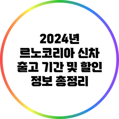 2024년 르노코리아 신차 출고 기간 및 할인 정보 총정리