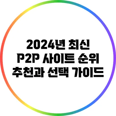 2024년 최신 P2P 사이트 순위 추천과 선택 가이드