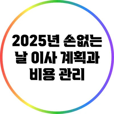 2025년 손없는 날 이사 계획과 비용 관리