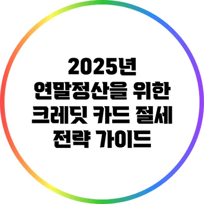 2025년 연말정산을 위한 크레딧 카드 절세 전략 가이드