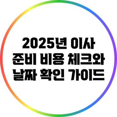 2025년 이사 준비: 비용 체크와 날짜 확인 가이드