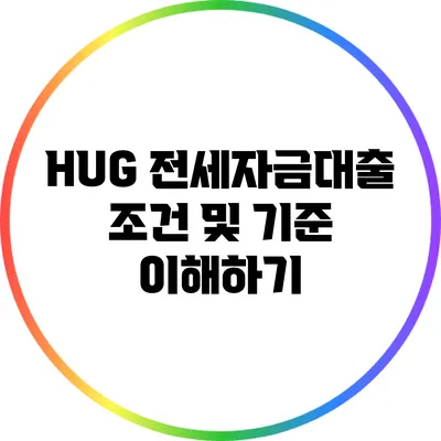 HUG 전세자금대출 조건 및 기준 이해하기