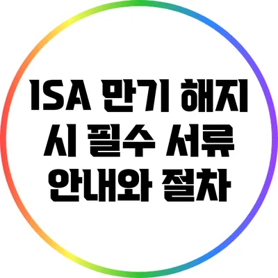 ISA 만기 해지 시 필수 서류 안내와 절차