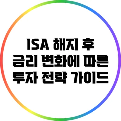 ISA 해지 후 금리 변화에 따른 투자 전략 가이드