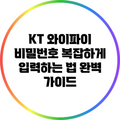 KT 와이파이 비밀번호 복잡하게 입력하는 법 완벽 가이드