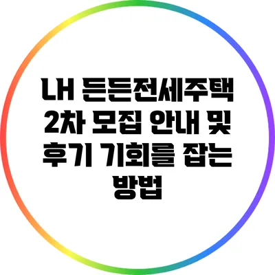 LH 든든전세주택 2차 모집 안내 및 후기: 기회를 잡는 방법