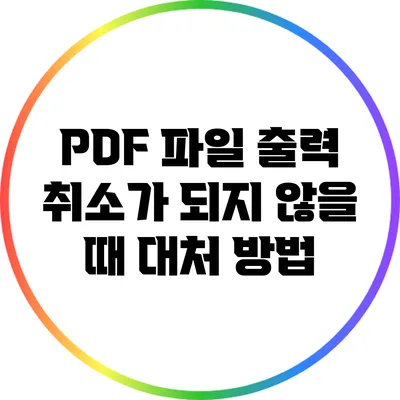 PDF 파일 출력 취소가 되지 않을 때 대처 방법