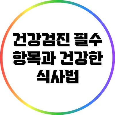 건강검진 필수 항목과 건강한 식사법