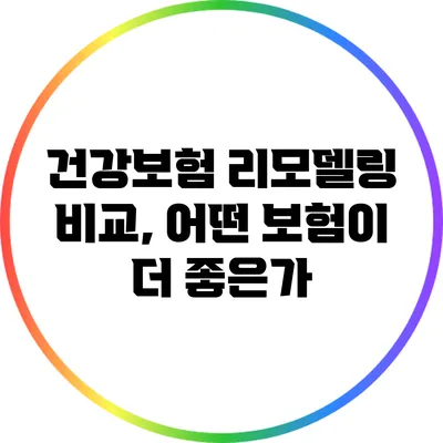 건강보험 리모델링 비교, 어떤 보험이 더 좋은가?