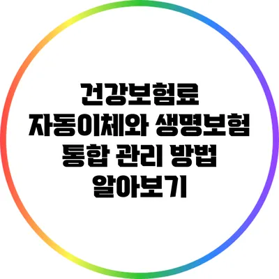건강보험료 자동이체와 생명보험 통합 관리 방법 알아보기