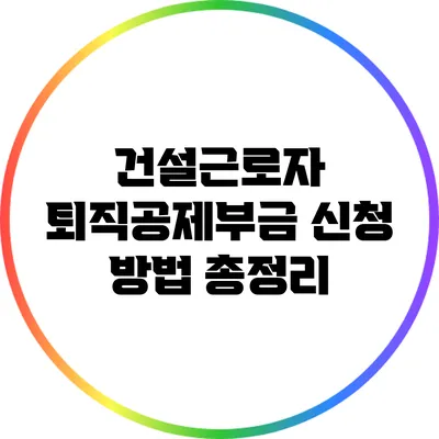 건설근로자 퇴직공제부금 신청 방법 총정리