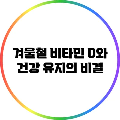 겨울철 비타민 D와 건강 유지의 비결