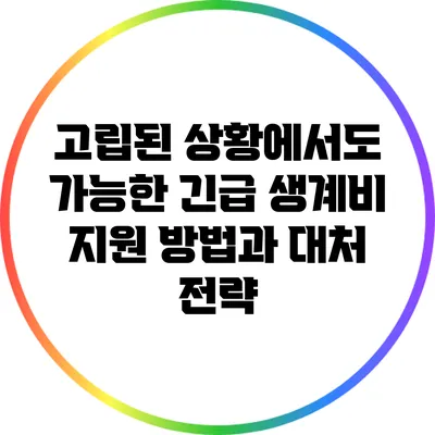 고립된 상황에서도 가능한 긴급 생계비 지원 방법과 대처 전략