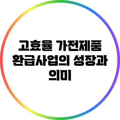고효율 가전제품 환급사업의 성장과 의미