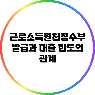 근로소득원천징수부 발급과 대출 한도의 관계