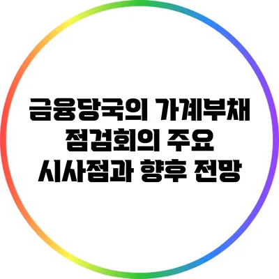금융당국의 가계부채 점검회의: 주요 시사점과 향후 전망