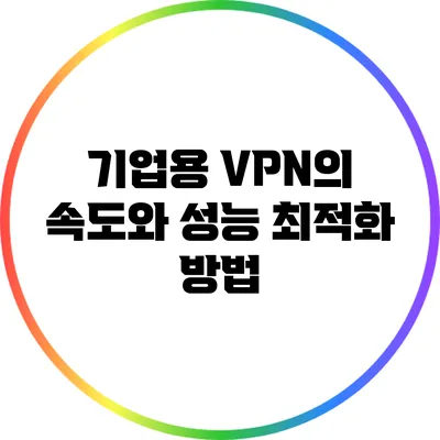 기업용 VPN의 속도와 성능 최적화 방법
