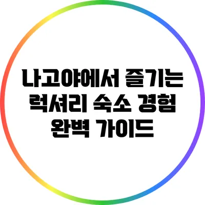 나고야에서 즐기는 럭셔리 숙소 경험 완벽 가이드