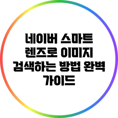 네이버 스마트 렌즈로 이미지 검색하는 방법 완벽 가이드
