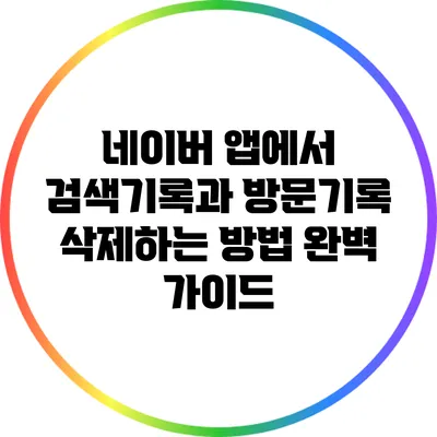 네이버 앱에서 검색기록과 방문기록 삭제하는 방법 완벽 가이드