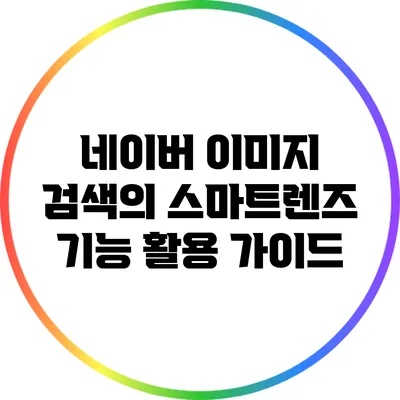 네이버 이미지 검색의 스마트렌즈 기능 활용 가이드