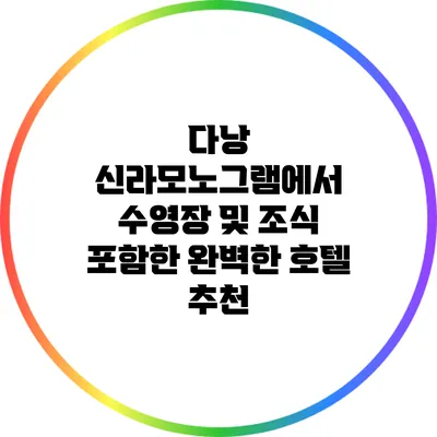 다낭 신라모노그램에서 수영장 및 조식 포함한 완벽한 호텔 추천
