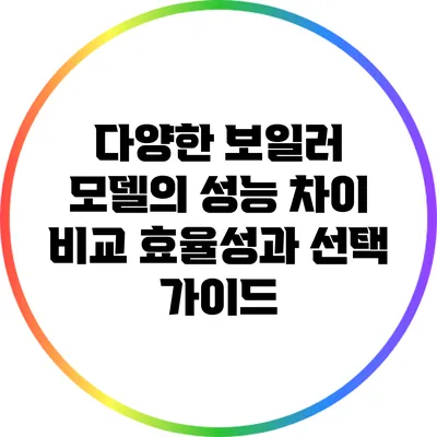다양한 보일러 모델의 성능 차이 비교: 효율성과 선택 가이드
