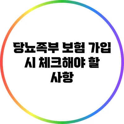 당뇨족부 보험 가입 시 체크해야 할 사항