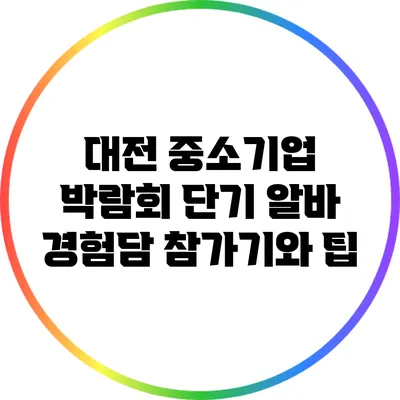 대전 중소기업 박람회 단기 알바 경험담: 참가기와 팁