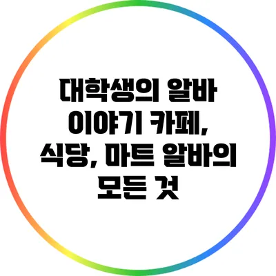 대학생의 알바 이야기: 카페, 식당, 마트 알바의 모든 것