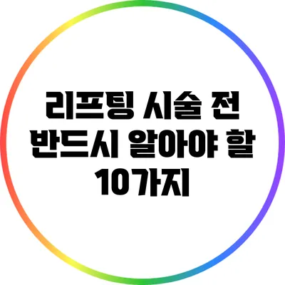 리프팅 시술 전 반드시 알아야 할 10가지