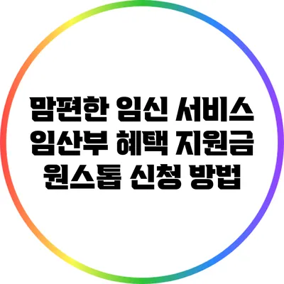 맘편한 임신 서비스: 임산부 혜택 지원금 원스톱 신청 방법