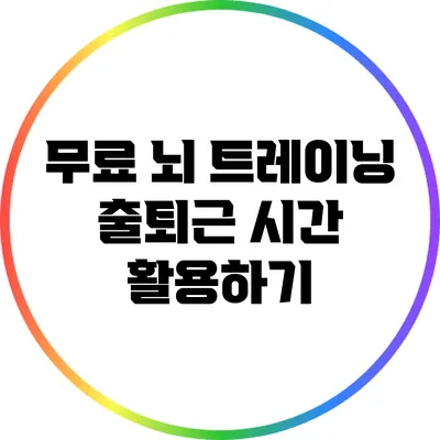 무료 뇌 트레이닝: 출퇴근 시간 활용하기
