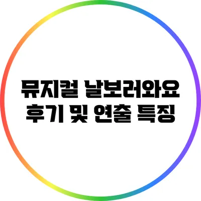 뮤지컬 날보러와요 후기 및 연출 특징