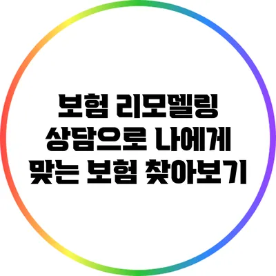 보험 리모델링 상담으로 나에게 맞는 보험 찾아보기