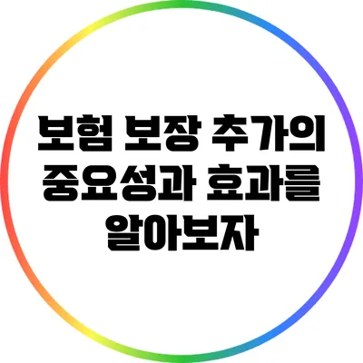 보험 보장 추가의 중요성과 효과를 알아보자