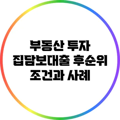 부동산 투자: 집담보대출 후순위 조건과 사례