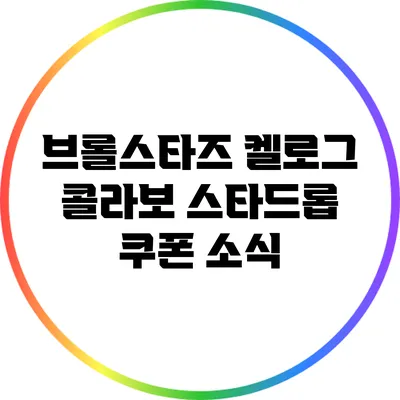 브롤스타즈 켈로그 콜라보 스타드롭 쿠폰 소식