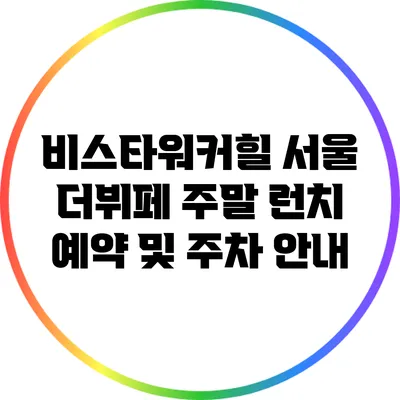 비스타워커힐 서울 더뷔페: 주말 런치 예약 및 주차 안내