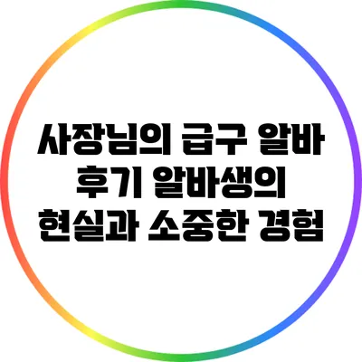 사장님의 급구 알바 후기: 알바생의 현실과 소중한 경험